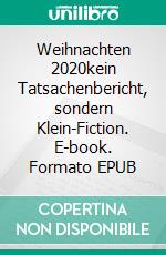 Weihnachten 2020kein Tatsachenbericht, sondern Klein-Fiction. E-book. Formato EPUB ebook
