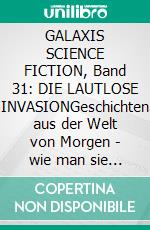 GALAXIS SCIENCE FICTION, Band 31: DIE LAUTLOSE INVASIONGeschichten aus der Welt von Morgen - wie man sie sich gestern vorgestellt hat.. E-book. Formato EPUB ebook