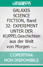 GALAXIS SCIENCE FICTION, Band 32: EXPERIMENT UNTER DER KUPPELGeschichten aus der Welt von Morgen - wie man sie sich gestern vorgestellt hat.. E-book. Formato EPUB ebook