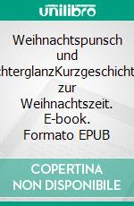 Weihnachtspunsch und LichterglanzKurzgeschichten zur Weihnachtszeit. E-book. Formato EPUB ebook