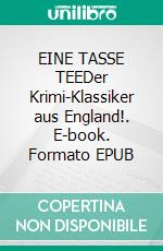 EINE TASSE TEEDer Krimi-Klassiker aus England!. E-book. Formato EPUB ebook