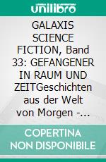 GALAXIS SCIENCE FICTION, Band 33: GEFANGENER IN RAUM UND ZEITGeschichten aus der Welt von Morgen - wie man sie sich gestern vorgestellt hat.. E-book. Formato EPUB ebook
