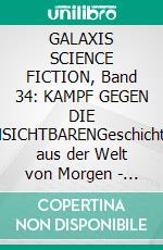 GALAXIS SCIENCE FICTION, Band 34: KAMPF GEGEN DIE UNSICHTBARENGeschichten aus der Welt von Morgen - wie man sie sich gestern vorgestellt hat.. E-book. Formato EPUB ebook