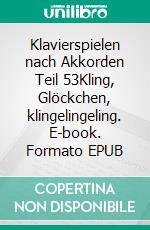 Klavierspielen nach Akkorden Teil 53Kling, Glöckchen, klingelingeling. E-book. Formato EPUB ebook