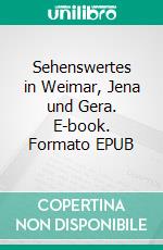 Sehenswertes in Weimar, Jena und Gera. E-book. Formato EPUB ebook