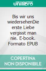 Bis wir uns wiedersehenDie erste Liebe vergisst man nie. E-book. Formato EPUB ebook