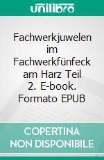 Fachwerkjuwelen im Fachwerkfünfeck am Harz Teil 2. E-book. Formato EPUB ebook