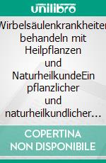 Wirbelsäulenkrankheiten behandeln mit Heilpflanzen und NaturheilkundeEin pflanzlicher und naturheilkundlicher Ratgeber. E-book. Formato EPUB ebook