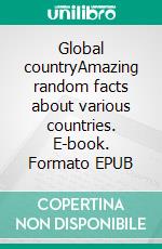 Global countryAmazing random facts about various countries. E-book. Formato EPUB ebook