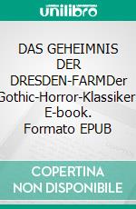 DAS GEHEIMNIS DER DRESDEN-FARMDer Gothic-Horror-Klassiker. E-book. Formato EPUB ebook