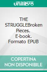 THE STRUGGLEBroken Pieces. E-book. Formato EPUB ebook