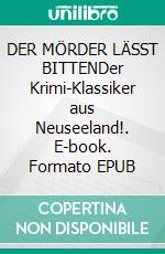 DER MÖRDER LÄSST BITTENDer Krimi-Klassiker aus Neuseeland!. E-book. Formato EPUB ebook