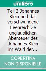 Teil 3 Johannes Klein und das verschwundene FeenreichDie unglaublichen Abenteuer des Johannes Klein im Wald der Träume. E-book. Formato EPUB ebook