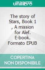 The story of Stars, Book 1 , A mission for Alef. E-book. Formato EPUB ebook