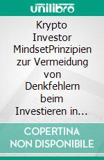 Krypto Investor MindsetPrinzipien zur Vermeidung von Denkfehlern beim Investieren in Bitcoin und Kryptowährungen. E-book. Formato EPUB ebook