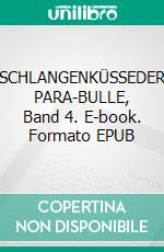 SCHLANGENKÜSSEDER PARA-BULLE, Band 4. E-book. Formato EPUB ebook