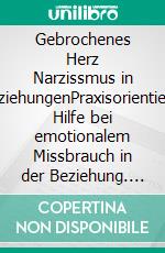 Gebrochenes Herz Narzissmus in BeziehungenPraxisorientierte Hilfe bei emotionalem Missbrauch in der Beziehung. E-book. Formato EPUB ebook