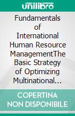 Fundamentals of International Human Resource ManagementThe Basic Strategy of Optimizing Multinational Organization Performance. E-book. Formato EPUB ebook