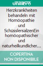 Herzkrankheiten behandeln mit Homöopathie und SchüsslersalzenEin homöopathischer und naturheilkundlicher Ratgeber. E-book. Formato EPUB ebook