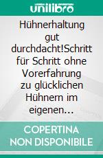 Hühnerhaltung gut durchdacht!Schritt für Schritt ohne Vorerfahrung zu glücklichen Hühnern im eigenen Garten. E-book. Formato EPUB ebook