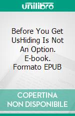 Before You Get UsHiding Is Not An Option. E-book. Formato EPUB ebook