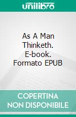 As A  Man Thinketh. E-book. Formato EPUB ebook