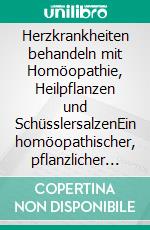 Herzkrankheiten behandeln mit Homöopathie, Heilpflanzen und SchüsslersalzenEin homöopathischer, pflanzlicher und naturheilkundlicher Ratgeber. E-book. Formato EPUB ebook