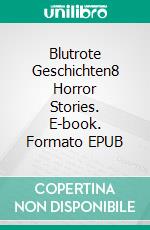 Blutrote Geschichten8 Horror Stories. E-book. Formato EPUB ebook