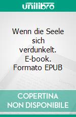 Wenn die Seele sich verdunkelt. E-book. Formato EPUB ebook