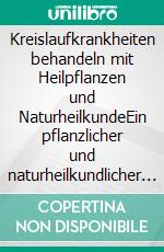 Kreislaufkrankheiten behandeln mit Heilpflanzen und NaturheilkundeEin pflanzlicher und naturheilkundlicher Ratgeber. E-book. Formato EPUB ebook