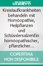 Kreislaufkrankheiten behandeln mit Homöopathie, Heilpflanzen und SchüsslersalzenEin homöopathischer, pflanzlicher und naturheilkundlicher Ratgeber. E-book. Formato EPUB ebook
