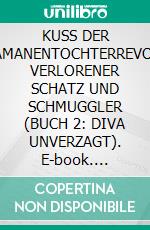 KUSS DER SCHAMANENTOCHTERREVOLTE, VERLORENER SCHATZ UND SCHMUGGLER (BUCH 2: DIVA UNVERZAGT). E-book. Formato EPUB ebook