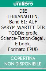 DIE TERRANAUTEN, Band 61: AUF SARYM WARTET DER TODDie große Science-Fiction-Saga!. E-book. Formato EPUB ebook