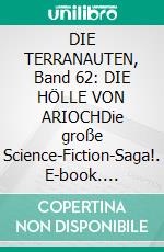 DIE TERRANAUTEN, Band 62: DIE HÖLLE VON ARIOCHDie große Science-Fiction-Saga!. E-book. Formato EPUB ebook