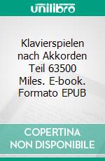 Klavierspielen nach Akkorden Teil 63500 Miles. E-book. Formato EPUB ebook