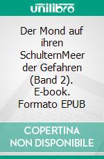 Der Mond auf ihren SchulternMeer der Gefahren (Band 2). E-book. Formato EPUB ebook