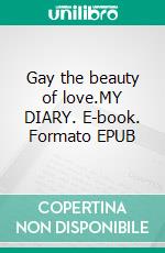 Gay the beauty of love.MY DIARY. E-book. Formato EPUB ebook