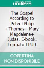 The Gospel According to Peter+Philip +Thomas+ Mary Magdalene+ Judas. E-book. Formato EPUB ebook
