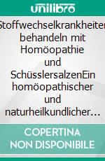 Stoffwechselkrankheiten behandeln mit Homöopathie und SchüsslersalzenEin homöopathischer und naturheilkundlicher Ratgeber. E-book. Formato EPUB ebook