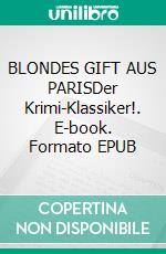 BLONDES GIFT AUS PARISDer Krimi-Klassiker!. E-book. Formato EPUB ebook