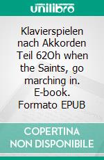 Klavierspielen nach Akkorden  Teil 62Oh when the Saints, go marching in. E-book. Formato EPUB ebook