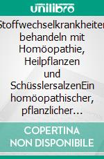Stoffwechselkrankheiten behandeln mit Homöopathie, Heilpflanzen und SchüsslersalzenEin homöopathischer, pflanzlicher und naturheilkundlicher Ratgeber. E-book. Formato EPUB ebook