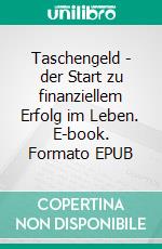 Taschengeld - der Start zu finanziellem Erfolg im Leben. E-book. Formato EPUB ebook