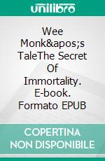Wee Monk's TaleThe Secret Of Immortality. E-book. Formato EPUB ebook