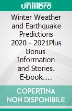 Winter Weather and Earthquake  Predictions 2020 - 2021Plus Bonus Information and Stories. E-book. Formato EPUB ebook