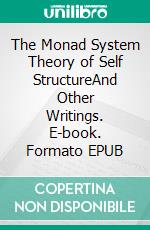 The Monad System Theory of Self StructureAnd Other Writings. E-book. Formato EPUB ebook