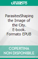 ParasitesShaping the Image of the City. E-book. Formato EPUB ebook