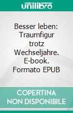 Besser leben: Traumfigur trotz Wechseljahre. E-book. Formato EPUB ebook