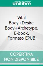 Vital Body+Desire Body+Archetype. E-book. Formato EPUB ebook