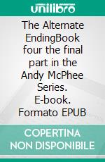 The Alternate EndingBook four the final part in the Andy McPhee Series. E-book. Formato EPUB ebook